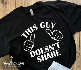 This Guy doesn't share, Funny Shirt, Gift Any Color